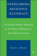 Overcoming religious illiteracy : a cultural studies approach to the study of religion in secondary education /