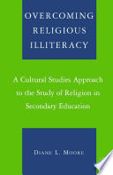 Overcoming Religious Illiteracy : A Cultural Studies Approach to the Study of Religion in Secondary Education /