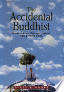 The accidental Buddhist : mindfulness, enlightenment, and sitting still /