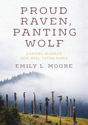 Proud raven, panting wolf : carving Alaska's New Deal totem parks /