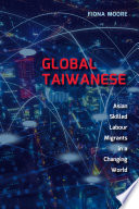 Global Taiwanese : Asian skilled labour migrants in a changing world /