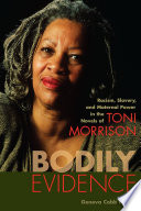 Bodily evidence : racism, slavery, and maternal power in the novels of Toni Morrison /