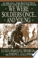 We were soldiers once . . . and young : Ia Drang, the battle that changed the war in Vietnam /
