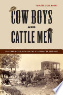 Cow boys and cattle men : class and masculinities on the Texas frontier, 1865-1900 /