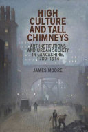 High culture and tall chimneys : art institutions and urban society in Lancashire, 1780-1914 /