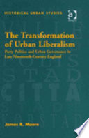 The transformation of urban liberalism : party politics and urban governance in late nineteenth-century England /