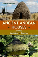 Ancient Andean houses : making, inhabiting, studying /