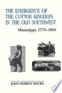 The emergence of the Cotton Kingdom in the Old Southwest : Mississippi, 1770-1860 /