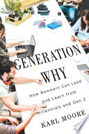 Generation why : how boomers can lead and learn from millennials and gen Z /