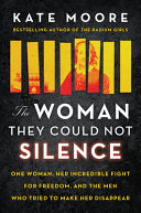 The woman they could not silence : one woman, her incredible fight for freedom, and the men who tried to make her disappear /