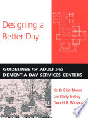 Designing a better day : guidelines for adult and dementia day services centers /