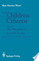 From Children to Citizens : Volume I: The Mandate for Juvenile Justice /