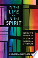 In the life and in the spirit : homoerotic spirituality in African American literature /