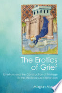 The erotics of grief : emotions and the construction of privilege in the medieval Mediterranean /