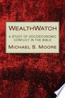 Wealthwatch : a study of socioeconomic conflict in the Bible /
