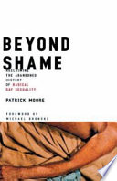 Beyond shame : reclaiming the abandoned history of radical gay sexuality /