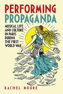 Performing propaganda : musical life and culture in Paris, 1914-1918 /
