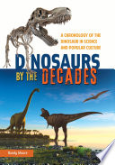 Dinosaurs by the decades : a chronology of the dinosaur in science and popular culture /