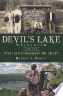 Devil's Lake, Wisconsin and the Civilian Conservation Corps /