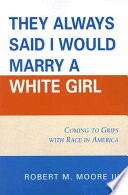 They always said I would marry a white girl : coming to grips with race in America /