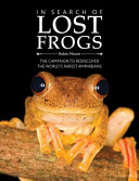 In search of lost frogs : the campaign to rediscover the world's rarest amphibans /