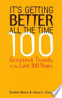 It's getting better all the time : 100 greatest trends of the last 100 years /