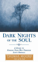 Dark nights of the soul : a guide to finding your way through life's ordeals /
