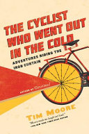 The cyclist who went out in the cold : adventures riding the Iron Curtain /