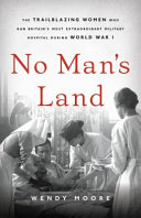 No man's land : the trailblazing women who ran Britain's most extraordinary military hospital during World War I /