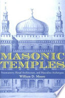 Masonic temples : freemasonry, ritual architecture, and masculine archetypes /