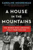 A house in the mountains : the women who liberated Italy from fascism /