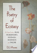 The ecstatic poetic tradition : a critical study from the ancients through Rumi, Wordsworth, Whitman, Dickinson and Tagore /