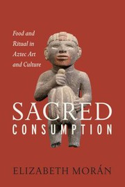 Sacred consumption : food and ritual in Aztec art and culture /