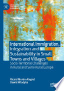 International immigration, integration and sustainability in small towns and villages : socio-territorial challenges in rural and semi-rural Europe /