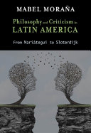 Philosophy and criticism in Latin America : from Mariátegui to Sloterdijk /