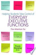 Helping students take control of everyday executive functions : the attention fix /