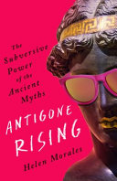 Antigone rising : the subversive power of the ancient myths /