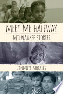 Meet me halfway : Milwaukee stories /