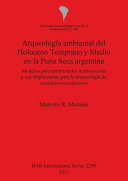 Arqueología ambiental del Holoceno Temprano y Medio en la Puna Seca argentina : modelos paleoambientales multi-escalas y sus implicancias para la arqueología de cazadores-recolectores /