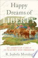 Happy dreams of liberty : an American family in slavery and freedom /