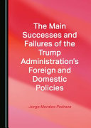 The main successes and failures of the Trump administrations foreign and domestic policies /