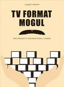 TV format mogul : Reg Grundy's transnational career /
