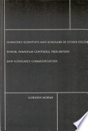 Silencing scientists and scholars in other fields : power,  paradigm controls, peer review, and scholarly communication /