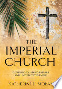 The imperial church : Catholic founding fathers and United States empire /