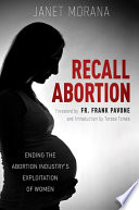 Recall abortion : ending the abortion industry's exploitation of women /