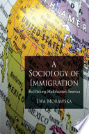 A Sociology of Immigration : (Re)Making Multifaceted America /