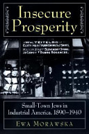 Insecure prosperity : small-town Jews in industrial America, 1890-1940 /