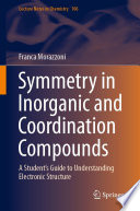 Symmetry in Inorganic and Coordination Compounds : A Student's Guide to Understanding Electronic Structure /