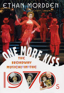 One more kiss : the Broadway musical in the 1970s /