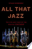 All that jazz : the life and times of the musical Chicago /